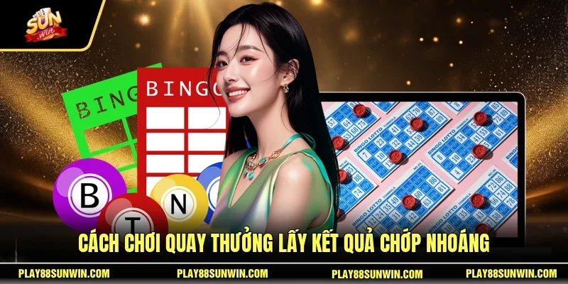 Cách chơi quay thưởng lấy kết quả chớp nhoáng