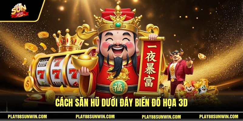 Cách săn hũ dưới đáy biển đồ họa 3D
