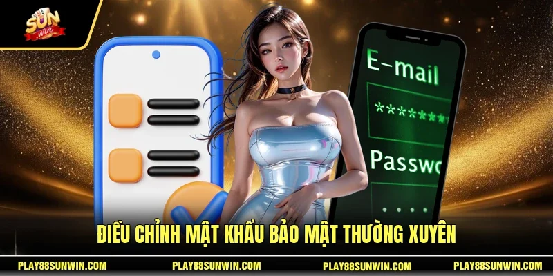Điều chỉnh mật khẩu bảo mật thường xuyên