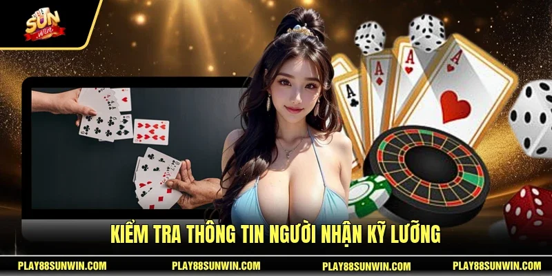 Kiểm tra thông tin người nhận kỹ lưỡng 