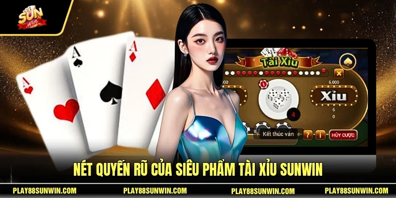 Nét quyến rũ của siêu phẩm tài xỉu SUNWIN
