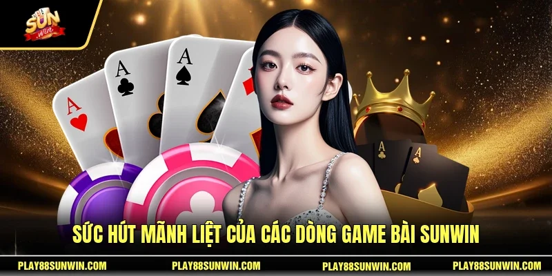 Sức hút mãnh liệt của các dòng game bài SUNWIN