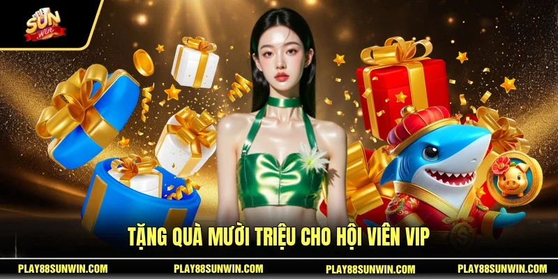 Tặng quà mười triệu cho hội viên vip