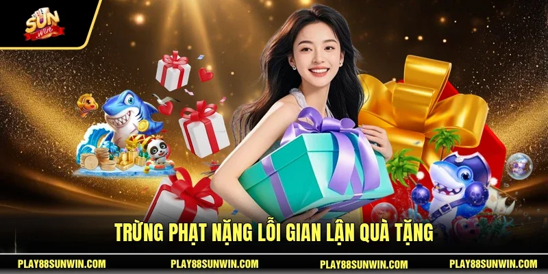 Trừng phạt nặng lỗi gian lận quà tặng