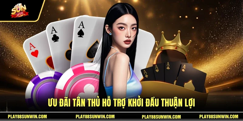 Ưu đãi tân thủ hỗ trợ khởi đầu thuận lợi